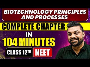 BIOTECHNOLOGY PRINCIPLES AND PROCESSES in 104 Minutes | Full Chapter Revision | Class 12th NEET