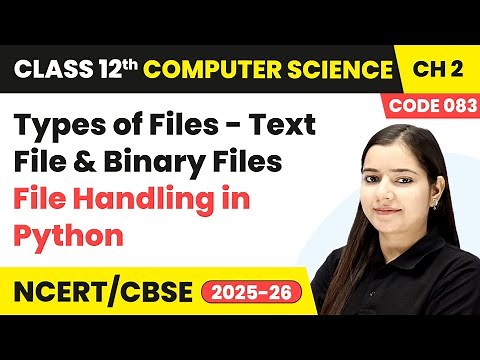 Types of Files - Text File & Binary Files | Class 12 Computer Science Chapter 2 | CBSE 2025