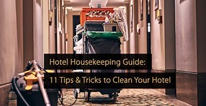 Hotel Housekeeping Guide: 11 Tips & Tricks to Clean Your Hotel
