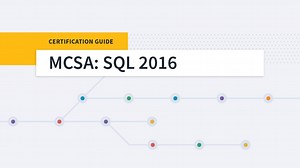 Roadmap to Success: MCSA: SQL Server 2016 Certification