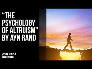 "The Psychology of Altruism" by Ayn Rand