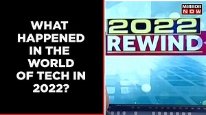 2022 Rewind | A Look At Top Tech News From The Year Gone By | Mirror Now | English News