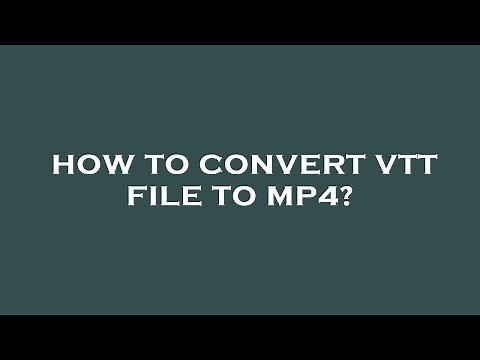 How to convert vtt file to mp4?
