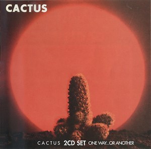 Cactus - Cactus / One Way…Or Another